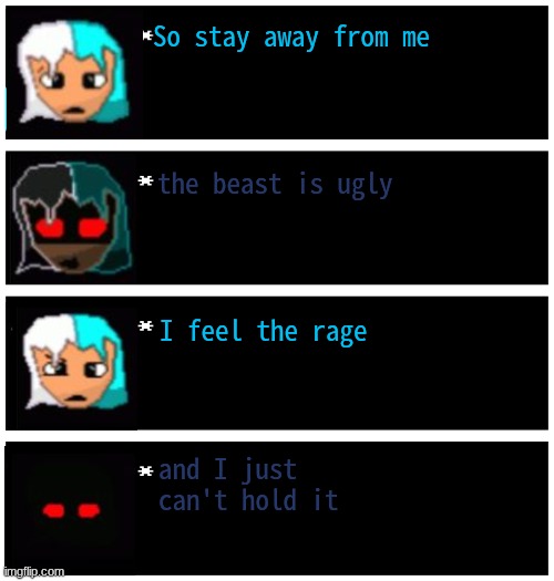 Gabriel 4 textboxes | So stay away from me the beast is ugly I feel the rage and I just can't hold it | image tagged in gabriel 4 textboxes | made w/ Imgflip meme maker