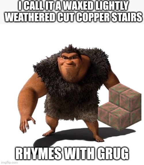 Waxed Lightly Weathered Cut Copper Stairs | I CALL IT A WAXED LIGHTLY WEATHERED CUT COPPER STAIRS; RHYMES WITH GRUG | image tagged in grug | made w/ Imgflip meme maker