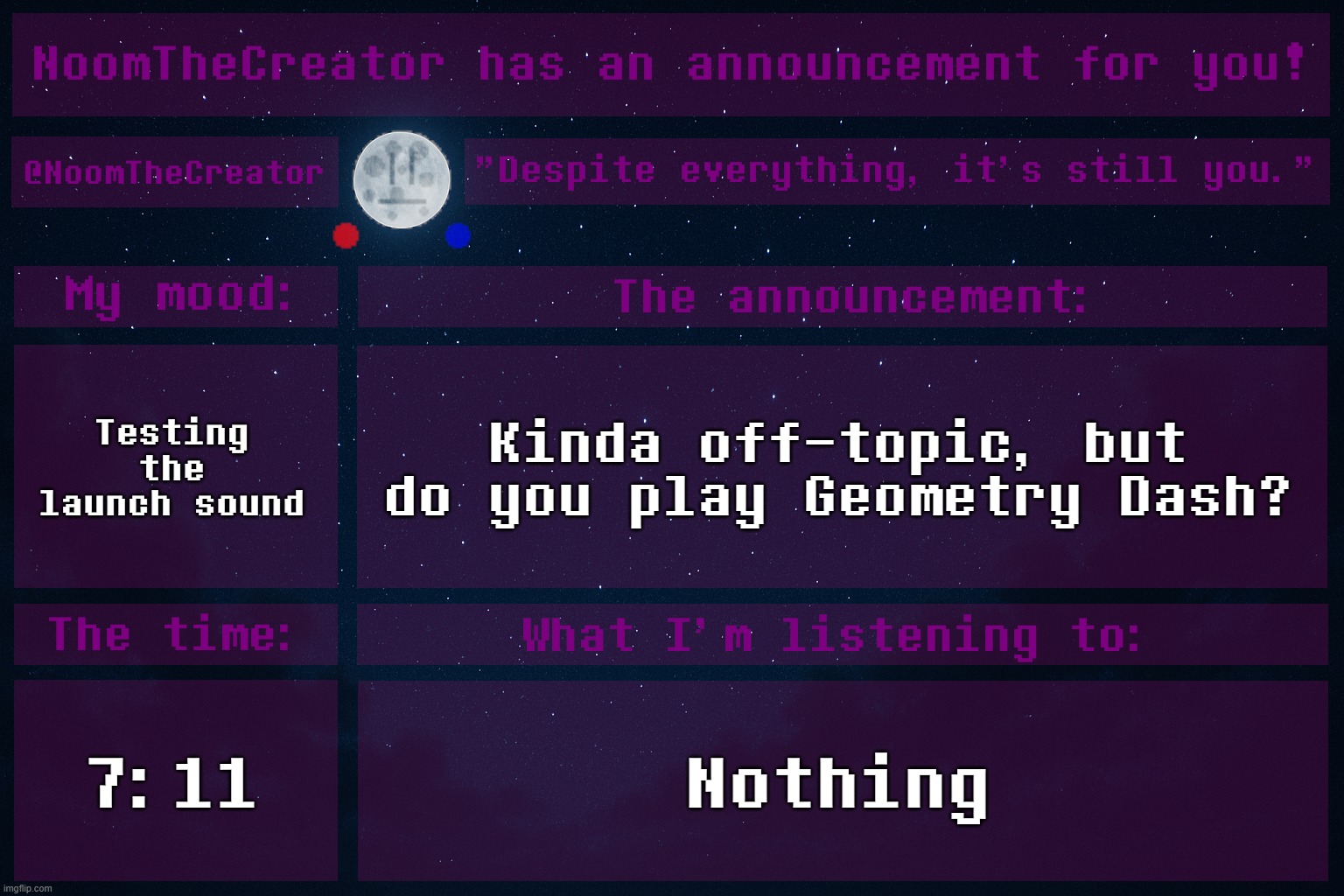 I LOVE GD COLOGNE- (Seriously, this game is GOATED, and GD Colon is too) | Testing the launch sound; Kinda off-topic, but do you play Geometry Dash? 7:11; Nothing | image tagged in noomthecreator announcement temp | made w/ Imgflip meme maker