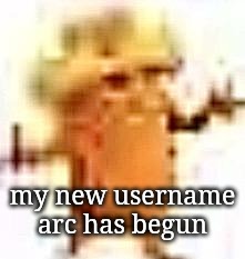 the lowrax | my new username arc has begun | image tagged in the lowrax | made w/ Imgflip meme maker
