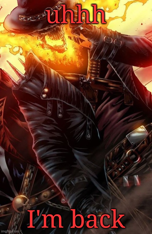 uhhh; I'm back | made w/ Imgflip meme maker