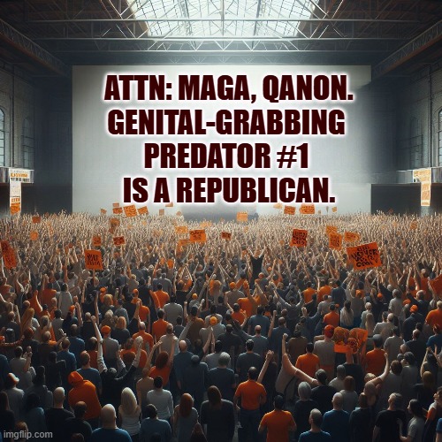 14-year-olds preferred. | ATTN: MAGA, QANON.
GENITAL-GRABBING 
PREDATOR #1 
IS A REPUBLICAN. | image tagged in trump,grab,predator,republican,maga,qanon | made w/ Imgflip meme maker