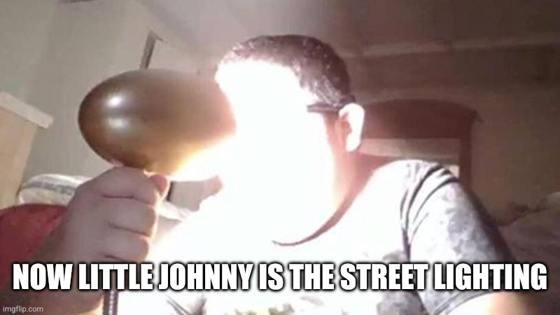 kid shining light into face | NOW LITTLE JOHNNY IS THE STREET LIGHTING | image tagged in kid shining light into face | made w/ Imgflip meme maker