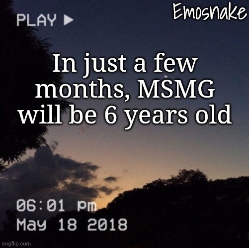 I remember it when it was actually mildly small | In just a few months, MSMG will be 6 years old | image tagged in emosnake's dreamy temp | made w/ Imgflip meme maker
