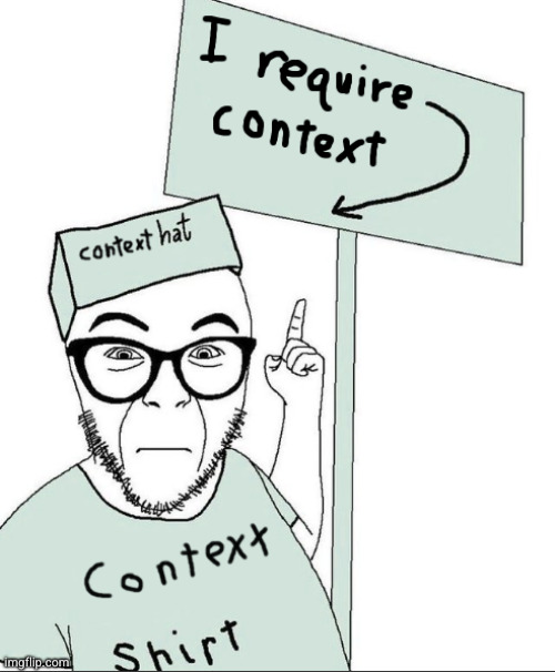 I Require Context | image tagged in i require context | made w/ Imgflip meme maker