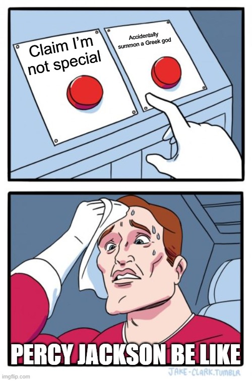 Two Buttons Meme | Claim I’m not special Accidentally summon a Greek god PERCY JACKSON BE LIKE | image tagged in memes,two buttons | made w/ Imgflip meme maker