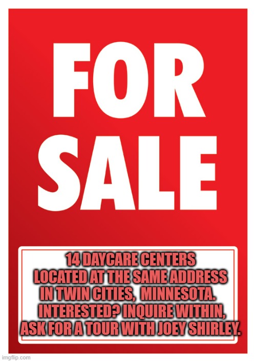 I GOTTA BRIDGE TO SELL YOU | 14 DAYCARE CENTERS
LOCATED AT THE SAME ADDRESS
IN TWIN CITIES,  MINNESOTA.  
 INTERESTED? INQUIRE WITHIN,
ASK FOR A TOUR WITH JOEY SHIRLEY. | image tagged in for sale,london bridge,golden gate bridge,right in the childhood,babysitter,playground | made w/ Imgflip meme maker