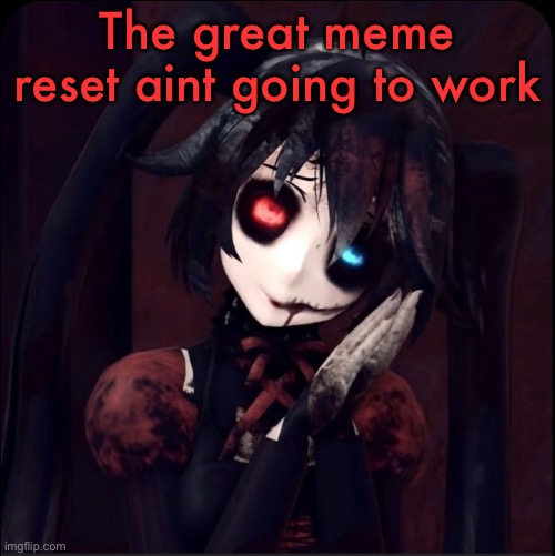Zatsune Miku | The great meme reset aint going to work | image tagged in zatsune miku | made w/ Imgflip meme maker