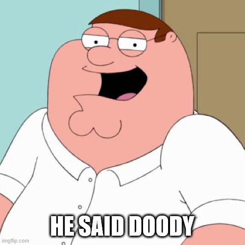 Laughing Peter Griffin | HE SAID DOODY | image tagged in laughing peter griffin | made w/ Imgflip meme maker