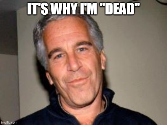 IT'S WHY I'M "DEAD" | made w/ Imgflip meme maker