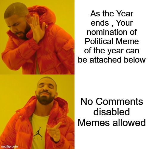 2024 Political Meme of the year Award goes to ? | As the Year ends , Your nomination of Political Meme of the year can be attached below; No Comments disabled Memes allowed | image tagged in memes,drake hotline bling | made w/ Imgflip meme maker
