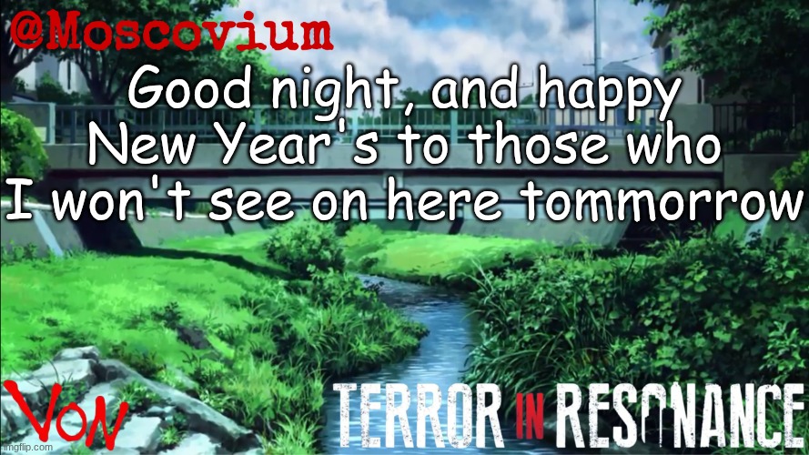 Moscovium announcement temp | Good night, and happy New Year's to those who I won't see on here tommorrow | image tagged in moscovium announcement temp | made w/ Imgflip meme maker