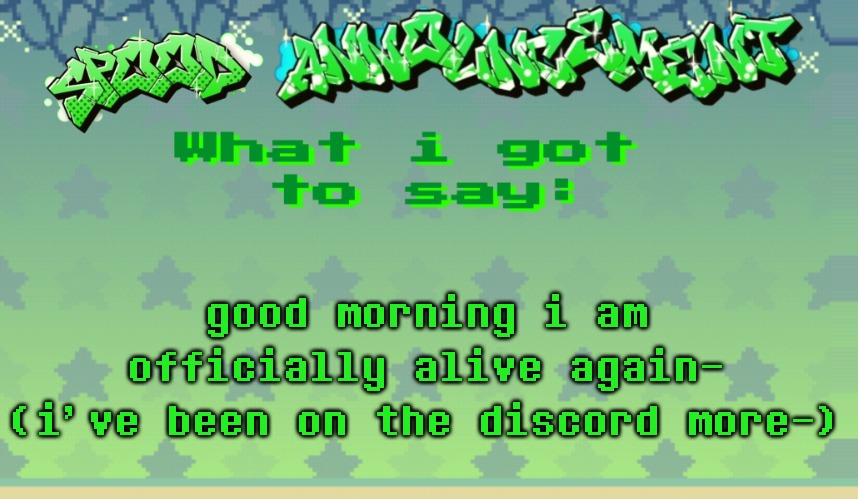 spood announcement | good morning i am officially alive again-
(i've been on the discord more-) | image tagged in spood announcement | made w/ Imgflip meme maker