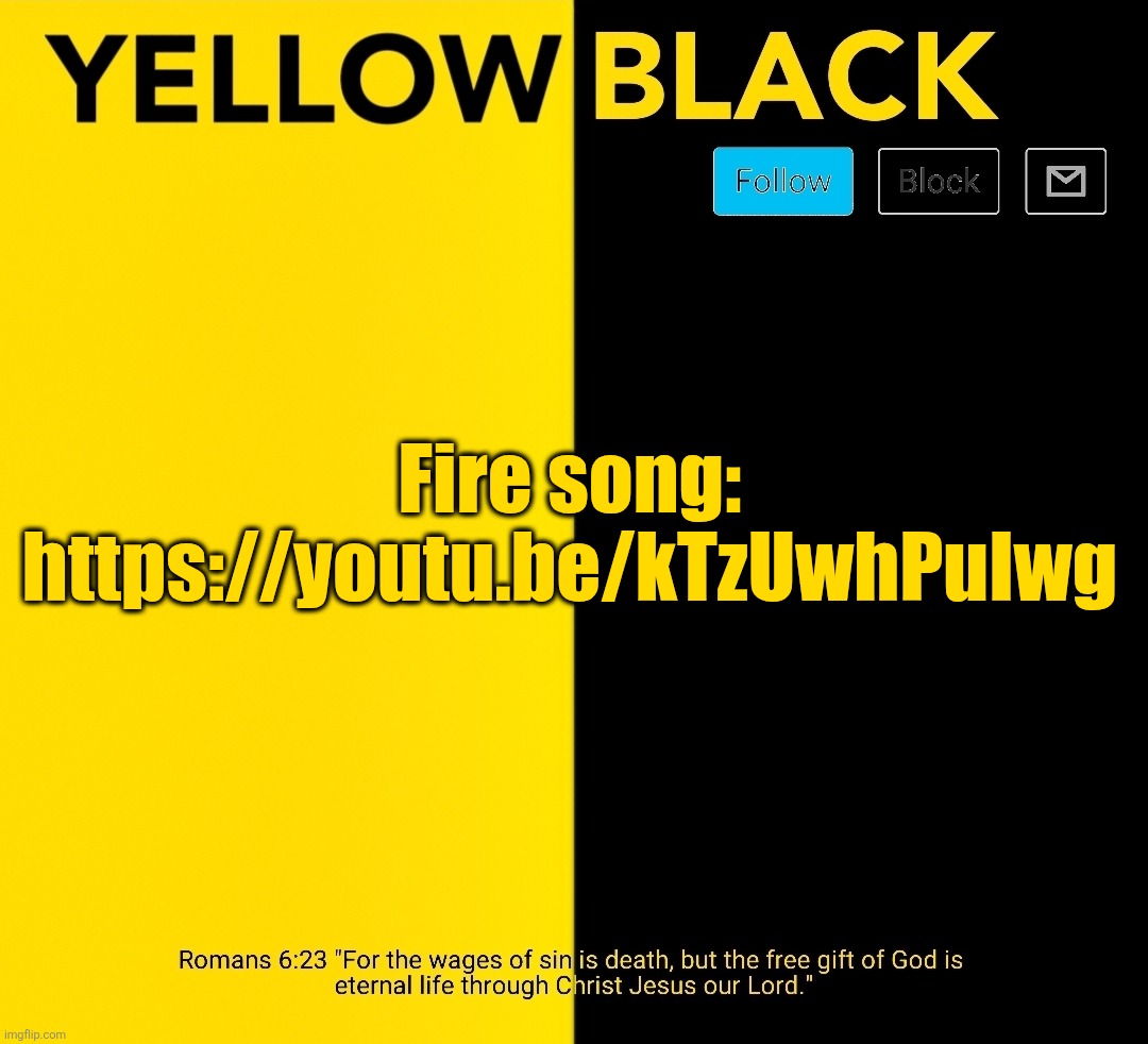 New Yellowblack announcement template | Fire song: https://youtu.be/kTzUwhPuIwg | image tagged in new yellowblack announcement template | made w/ Imgflip meme maker