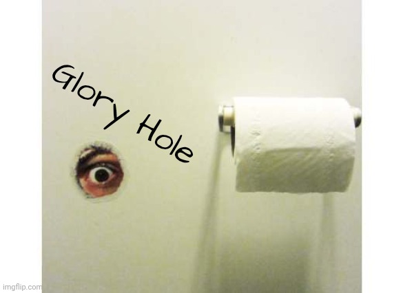 Bathroom Peeping Tom | Glory Hole | image tagged in bathroom peeping tom | made w/ Imgflip meme maker