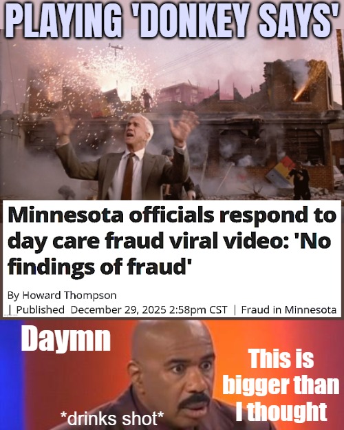 PLAYING 'DONKEY SAYS'; This is bigger than I thought; Daymn; *drinks shot* | image tagged in when you realize,nothing to see here,democrats,fraud,american politics | made w/ Imgflip meme maker
