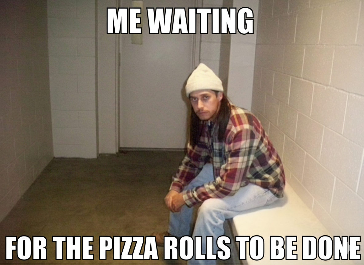 Me Waiting For The Pizza Rolls To Be Done Blank Meme Template