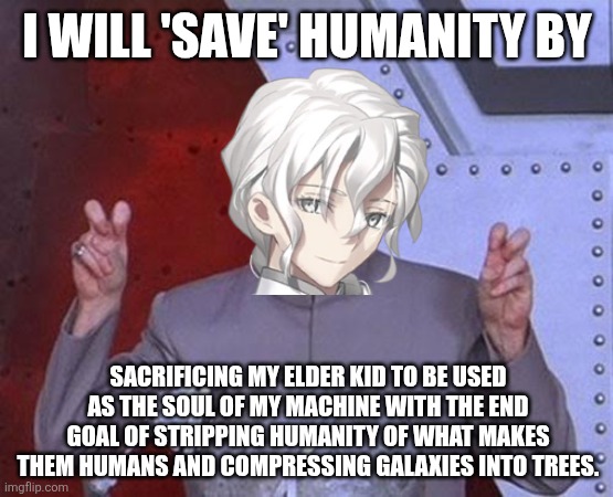 Dr Evil Laser | I WILL 'SAVE' HUMANITY BY; SACRIFICING MY ELDER KID TO BE USED AS THE SOUL OF MY MACHINE WITH THE END GOAL OF STRIPPING HUMANITY OF WHAT MAKES THEM HUMANS AND COMPRESSING GALAXIES INTO TREES. | image tagged in memes,evil,scientist | made w/ Imgflip meme maker