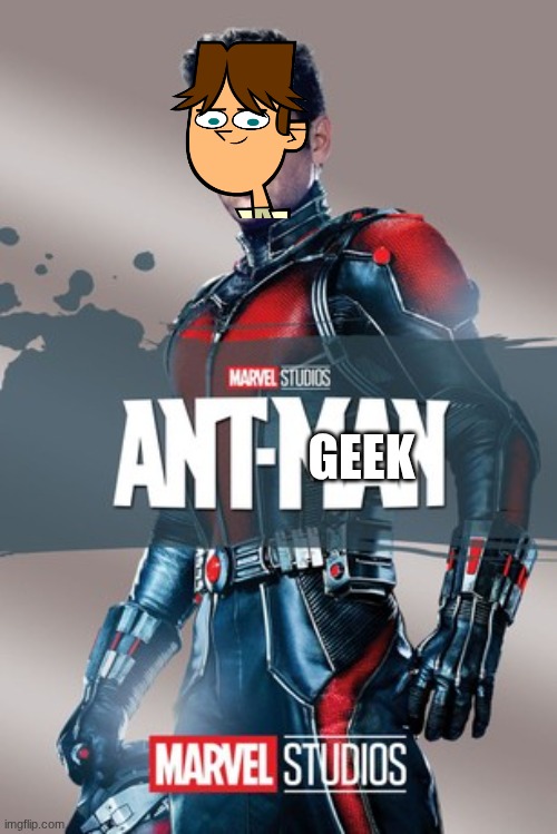 Ant-Geek poster | GEEK | image tagged in marvel cinematic universe,total drama | made w/ Imgflip meme maker