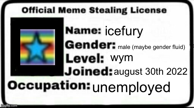Meme Stealing License | icefury male (maybe gender fluid) wym august 30th 2022 unemployed | image tagged in meme stealing license | made w/ Imgflip meme maker