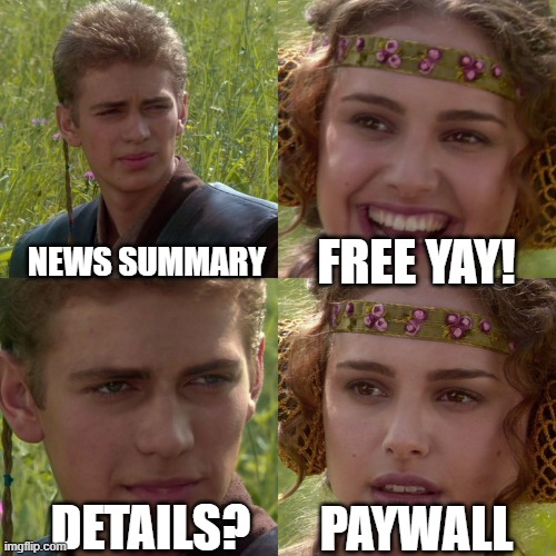 free news yay! | NEWS SUMMARY; FREE YAY! PAYWALL; DETAILS? | image tagged in anakin padme 4 panel | made w/ Imgflip meme maker