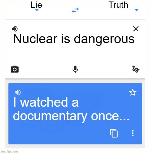 Nuclear is the best | Lie; Truth; Nuclear is dangerous; I watched a documentary once... | image tagged in google translate | made w/ Imgflip meme maker