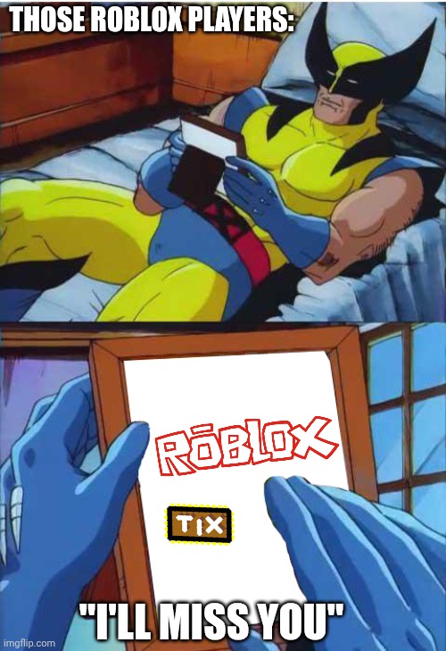 Wolverine Remember | THOSE ROBLOX PLAYERS:; "I'LL MISS YOU" | image tagged in wolverine remember | made w/ Imgflip meme maker
