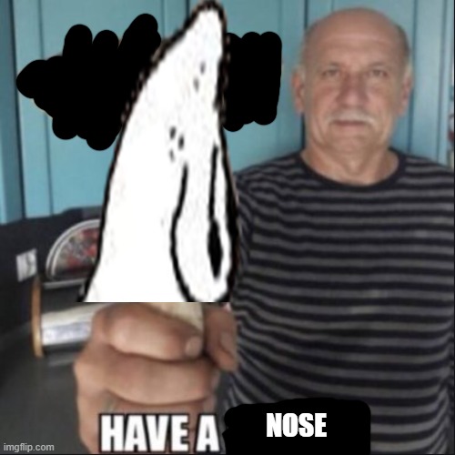 have a fungus | NOSE | image tagged in have a fungus | made w/ Imgflip meme maker