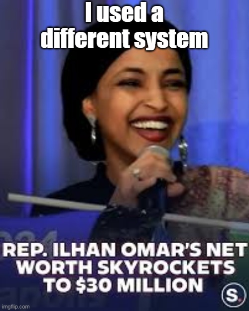 I used a different system | made w/ Imgflip meme maker