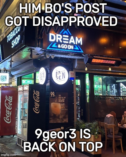 probably late for this but idc | HIM BO'S POST GOT DISAPPROVED; 9geor3 IS BACK ON TOP | image tagged in dream and goon | made w/ Imgflip meme maker