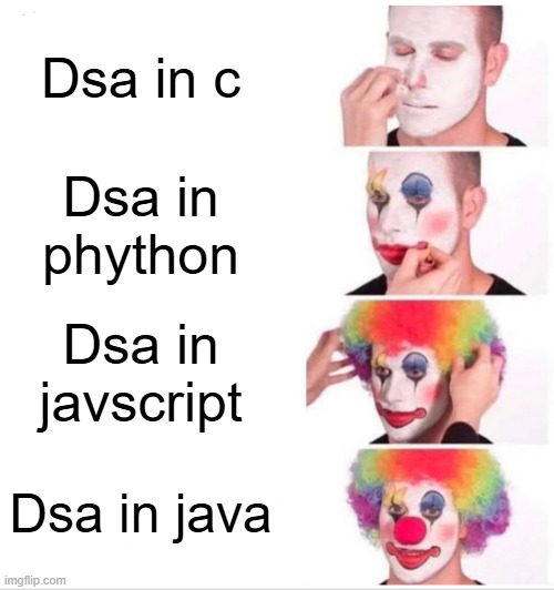 Clown Applying Makeup Meme | Dsa in c; Dsa in phython; Dsa in javscript; Dsa in java | image tagged in memes,clown applying makeup | made w/ Imgflip meme maker