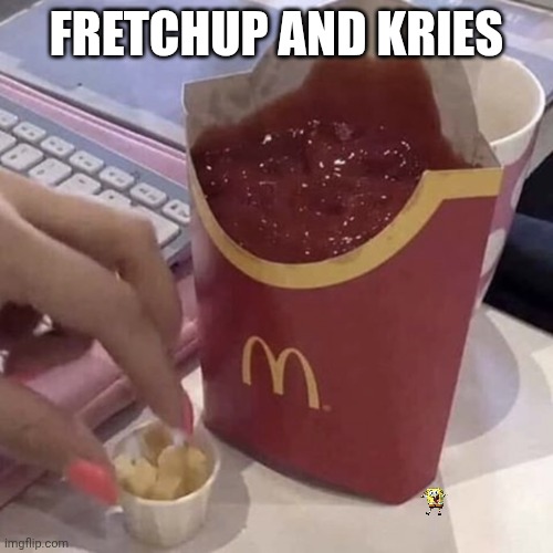 iykyk | FRETCHUP AND KRIES | image tagged in ketchup with a side of fries | made w/ Imgflip meme maker
