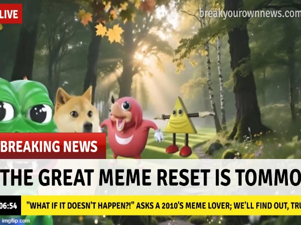 THE GREAT MEME RESIT IS TOMMOROW!!! | image tagged in memes,the great meme reset,let's hope this works,break your own news | made w/ Imgflip meme maker