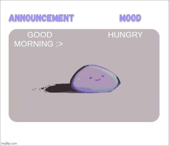 Petrock's temp | GOOD MORNING :>; HUNGRY | image tagged in petrock's temp | made w/ Imgflip meme maker