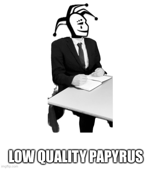 LOW QUALITY PAPYRUS | made w/ Imgflip meme maker