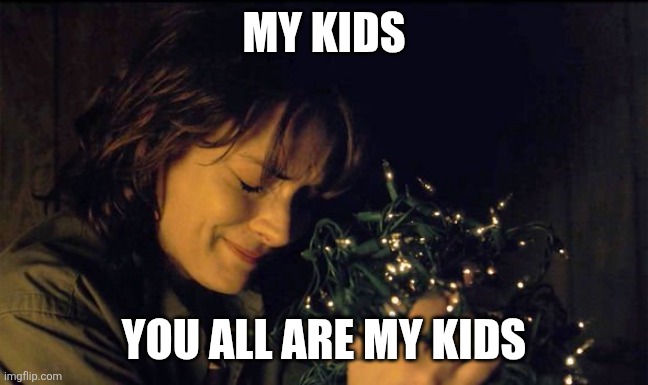 Stranger Things | MY KIDS; YOU ALL ARE MY KIDS | image tagged in stranger things | made w/ Imgflip meme maker