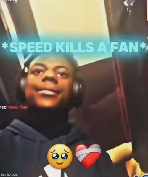Speed Kills A Fan | image tagged in speed kills a fan | made w/ Imgflip meme maker