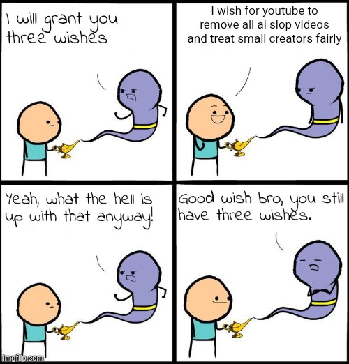 3 Wishes | I wish for youtube to remove all ai slop videos and treat small creators fairly | image tagged in 3 wishes | made w/ Imgflip meme maker