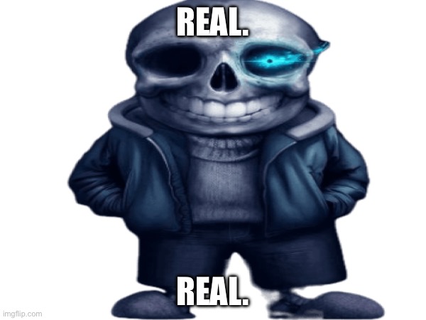 REAL. REAL. | made w/ Imgflip meme maker