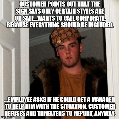 Scumbag Steve Meme | CUSTOMER POINTS OUT THAT THE SIGN SAYS ONLY CERTAIN STYLES ARE ON SALE...WANTS TO CALL CORPORATE, BECAUSE EVERYTHING SHOULD BE INCLUDED. ... | image tagged in memes,scumbag steve | made w/ Imgflip meme maker