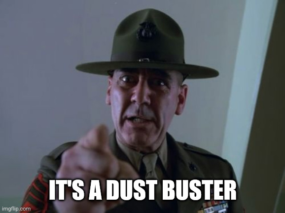 IT'S A DUST BUSTER | image tagged in memes,sergeant hartmann | made w/ Imgflip meme maker