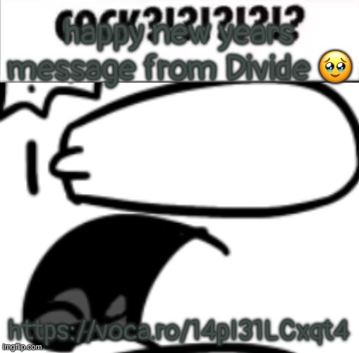 https://voca.ro/14pI31LCxqt4 | happy new years message from Divide 🥹; https://voca.ro/14pI31LCxqt4 | image tagged in cock | made w/ Imgflip meme maker