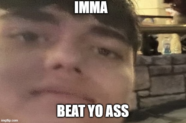 Imma beat yo ass | IMMA; BEAT YO ASS | image tagged in i wanna beat you up oversimplified | made w/ Imgflip meme maker
