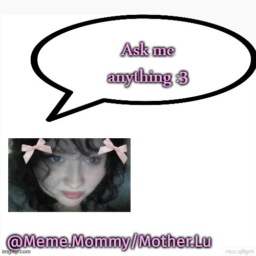 meme mommy temp by my fav drizzy | Ask me anything :3 | image tagged in meme mommy temp by my fav drizzy | made w/ Imgflip meme maker