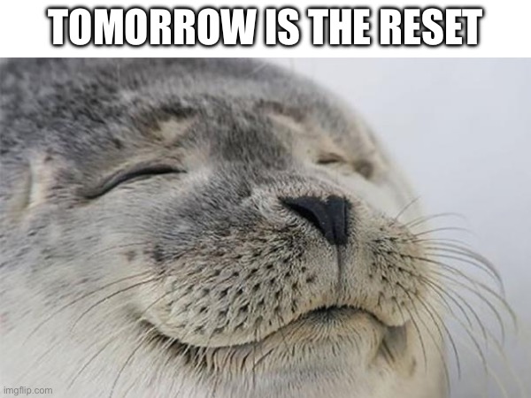 TOMORROW IS THE RESET | made w/ Imgflip meme maker