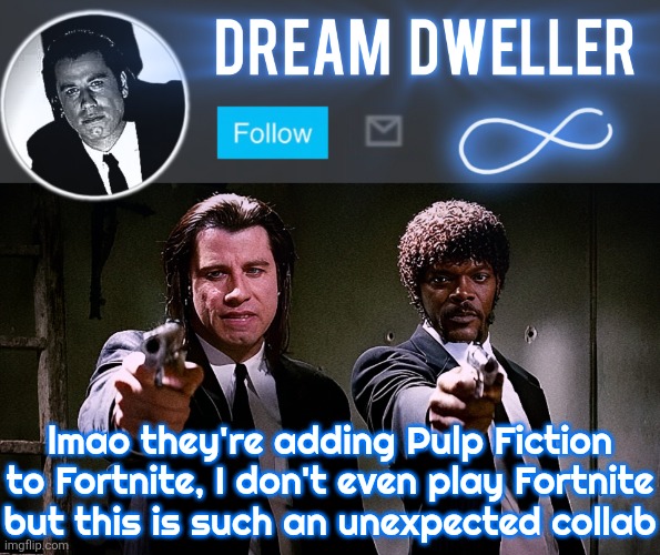 Quentin's Pulp Fiction template | lmao they're adding Pulp Fiction to Fortnite, I don't even play Fortnite but this is such an unexpected collab | image tagged in quentin's pulp fiction template | made w/ Imgflip meme maker