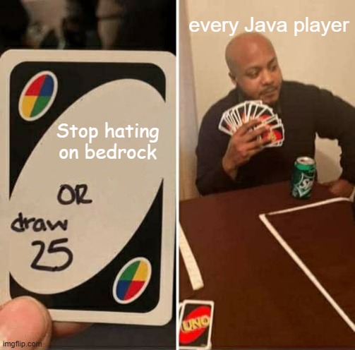 UNO Draw 25 Cards | every Java player; Stop hating on bedrock | image tagged in memes,uno draw 25 cards | made w/ Imgflip meme maker