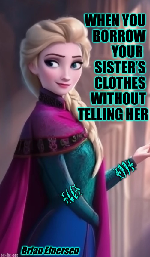 Ice Try, Elsa | WHEN YOU 
BORROW 
YOUR  
SISTER’S 
CLOTHES 
WITHOUT 
TELLING HER; ANNA; ANNA; Brian Einersen | image tagged in ai art,frozen,elsa,anna-ther elsa,sisters,brian einersen | made w/ Imgflip meme maker