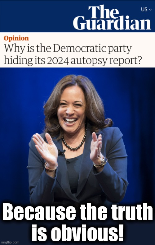 Because the truth
is obvious! | image tagged in kamala harris laughing,memes,democrats,election 2024,idiots,autopsy | made w/ Imgflip meme maker