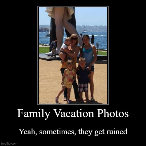 When You See It... | Family Vacation Photos | Yeah, sometimes, they get ruined | image tagged in funny,demotivationals | made w/ Imgflip demotivational maker